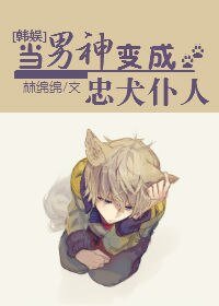 (韩娱同人)韩娱之当男神变成忠犬仆人
